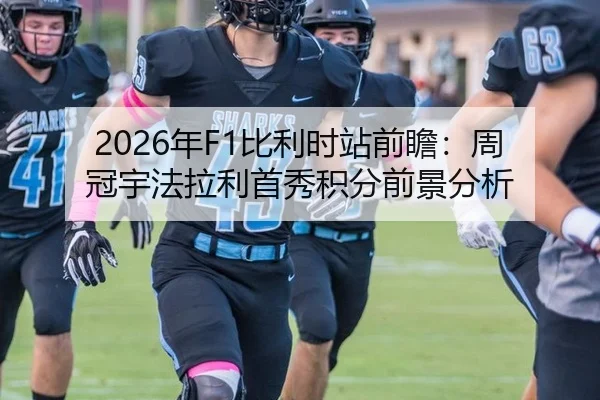 2026年F1比利时站前瞻：周冠宇法拉利首秀积分前景分析